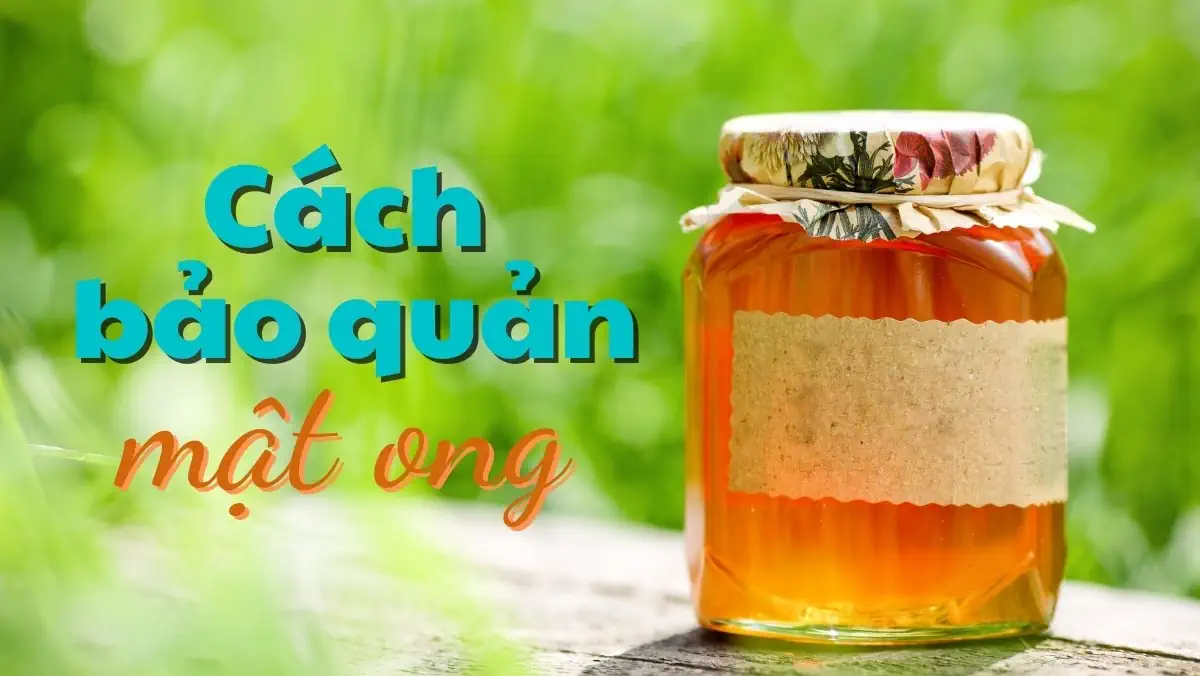 Bảo quản mật ong đúng cách, sử dụng an toàn cho sức khỏe - 7Mart.vn